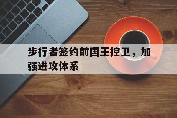 包含步行者签约前国王控卫，加强进攻体系的词条