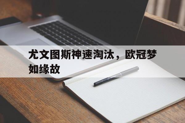 包含尤文图斯神速淘汰，欧冠梦如缘故的词条