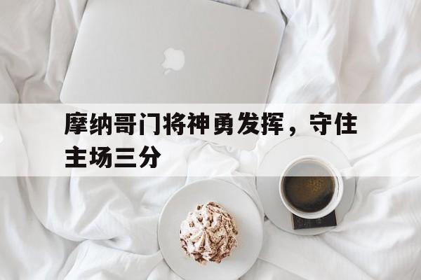 摩纳哥门将神勇发挥，守住主场三分