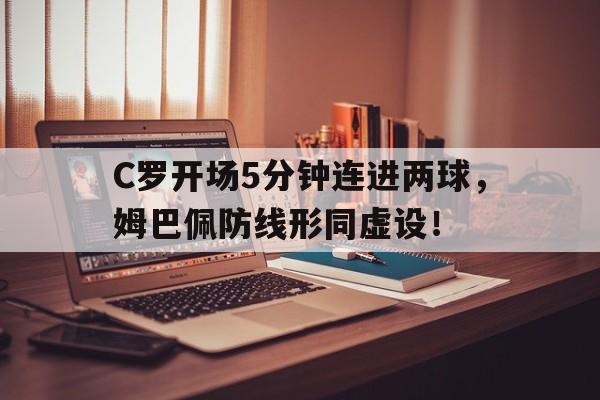 C罗开场5分钟连进两球，姆巴佩防线形同虚设！